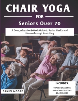 Paperback Chair Yoga For Seniors Over 70: A Comprehensive 8-Week Guide to Senior Health and Fitness through Stretching Book