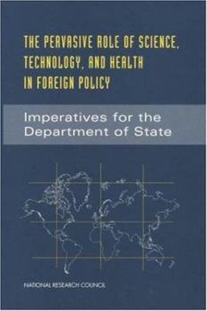 Paperback The Pervasive Role of Science, Technology, and Health in Foreign Policy: Imperatives for the Department of State Book