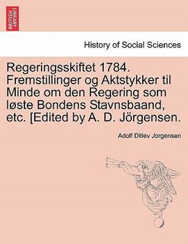 Paperback Regeringsskiftet 1784. Fremstillinger Og Aktstykker Til Minde Om Den Regering SOM L Ste Bondens Stavnsbaand, Etc. [Edited by A. D. J Rgensen. [Danish] Book