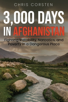 Paperback 3,000 Days in Afghanistan: Fighting Instability, Narcotics, and Poverty in a Dangerous Place Book