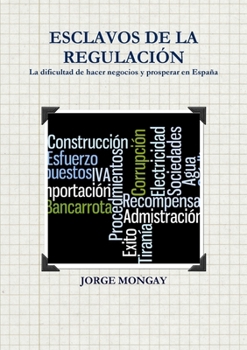 Paperback ESCLAVOS DE LA REGULACIÓN. La dificultad de hacer negocios y prosperar en España [Spanish] Book