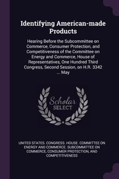 Identifying American-made Products: Hearing Before the Subcommittee on Commerce, Consumer Protection, and Competitiveness of the Committee on Energy a