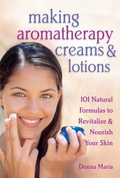 Paperback Making Aromatherapy Creams & Lotions: 101 Natural Formulas to Revitalize & Nourish Your Skin Book
