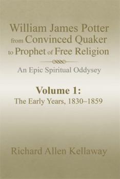 William James Potter from Convinced Quaker to Prophet of Free Religion: An Epic Spiritual Oddysey
