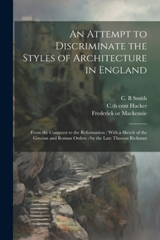 An attempt to discriminate the styles of architecture in England from the Conquest to the Reformation