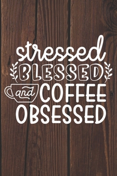 Stressed Blessed and Coffee Obsessed: Coffee Journal / Notebook / Diary / Funny Coffee Lovers Birthday or Christmas Gift