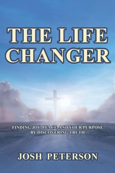 Paperback The Life Changer: Finding Joy, Peace, and Your Purpose by Discovering Truth Book