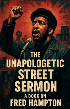 The Unapologetic Street Sermon A Book on Fred Hampton