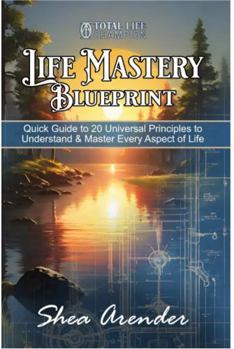 Paperback Life Mastery Blueprint: Quick Guide to 20 Universal Principles to Understand & Master Every Aspect of Life Book