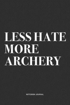 Paperback Less Hate More Archery: A 6x9 Inch Notebook Diary Journal With A Bold Text Font Slogan On A Matte Cover and 120 Blank Lined Pages Makes A Grea Book