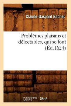 Paperback Problèmes Plaisans Et Délectables, Qui Se Font (Éd.1624) [French] Book