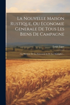 Paperback La Nouvelle Maison Rustique, Ou Economie Generale De Tous Les Biens De Campagne: : La Maniere De Les Entretenir & De Les Multiplier... [French] Book