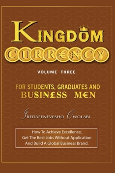Paperback Kingdom Currency for Students, Graduates and Businessmen: How To Achieve Excellence, Get The Best Jobs Without Application And Build A Global Business Book