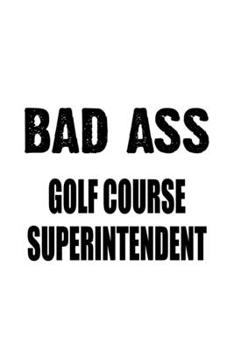 Paperback Bad Ass Golf Course Superintendent: Funny Golf Course Superintendent Notebook, Journal Gift, Diary, Doodle Gift or Notebook - 6 x 9 Compact Size- 109 Book