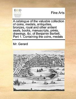 Paperback A Catalogue of the Valuable Collection of Coins, Medals, Antiquities, Bronzes, Royal and Other Antient Seals, Books, Manuscripts, Prints, Drawings, &c Book