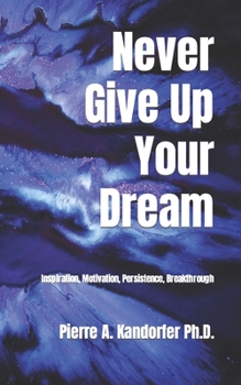 Paperback Never Give Up Your Dream: Inspiration, Motivation, Persistence, Breakthrough Book