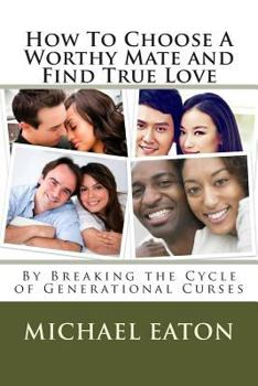 Paperback How To Choose A Worthy Mate and Find True Love: By Breaking the Cycle of Generational Curses Book