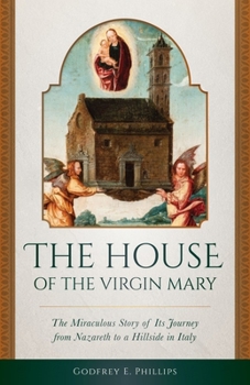 Paperback The House of the Virgin Mary: The Miraculous Story of Its Journey from Nazareth to a Hillside in Italy Book