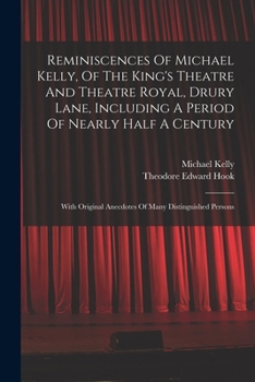 Paperback Reminiscences Of Michael Kelly, Of The King's Theatre And Theatre Royal, Drury Lane, Including A Period Of Nearly Half A Century: With Original Anecdo Book