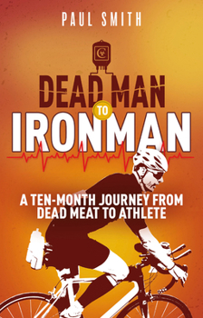 Paperback Dead Man to Iron Man: A Ten Month Journey from Dead Meat to Athlete Book