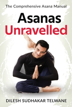 Paperback Asanas Unravelled: The Comprehensive Asana Manual Book