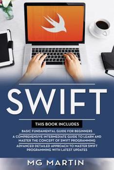 Paperback Swift: The Complete Guide for Beginners, Intermediate and Advanced Detailed Strategies To Master Swift Programming Book