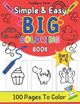 Simple and Easy Big Coloring Book For Toddlers: 100 Large Clear Illustrations Perfect for Toddlers