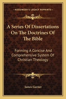 Paperback A Series Of Dissertations On The Doctrines Of The Bible: Forming A Concise And Comprehensive System Of Christian Theology Book