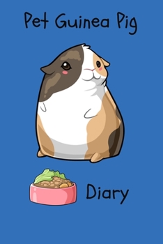 Pet Guinea Pig Diary: Customized Kid-Friendly & Easy to Use, Daily Guinea Pig Log Book to Look After All Your Small Pet's Needs. Great For Recording Feeding, Water, Cleaning & Guinea Pig Activities.