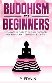 Paperback Buddhism for Beginners: No-nonsense Guide to True Self Discovery, Mindfulness and Developing a Zen Mind Book