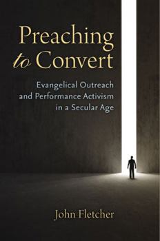 Hardcover Preaching to Convert: Evangelical Outreach and Performance Activism in a Secular Age Book