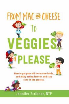 Paperback From Mac & Cheese to Veggies, Please: How to get your kid to eat new foods, end picky eating forever, and stay sane in the process Book