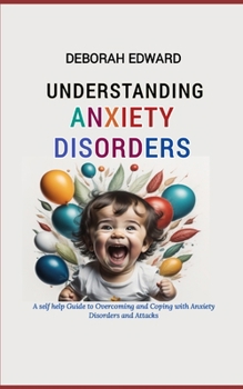 Paperback Understanding Anxiety Disorders: A Self Help Guide to Overcoming and Coping with Anxiety Disorders and Attacks Book