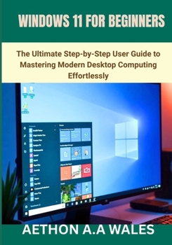 Paperback Windows 11 for Beginners: The Ultimate Step-by-Step User Guide to Mastering Modern Desktop Computing Effortlessly Book