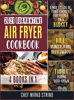 Hardcover 2021 Quarantine Air Fryer Cookbook [4 books in 1]: A Multitude of Fried Choices for People on a Budget. Kill Hunger, Raise Body Energy and Thrive duri Book