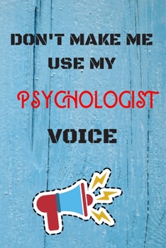 Paperback DON'T MAKE ME USE MY Psychologist VOICE, Funny Psychologist Notebook Gift: lined Notebook / Journal Gift, 110 Pages, 6x9, Soft Cover, Matte Finish Book