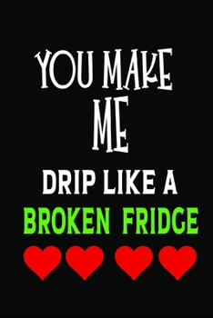 Paperback You Make Me Drip Like A Broken Fridge: Valentine day gifts: A Loving Gift For That Someone Special Book