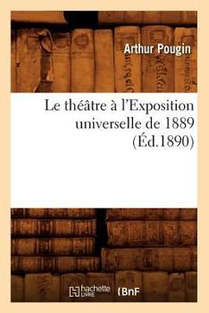 Paperback Le Théâtre À l'Exposition Universelle de 1889 (Éd.1890) [French] Book