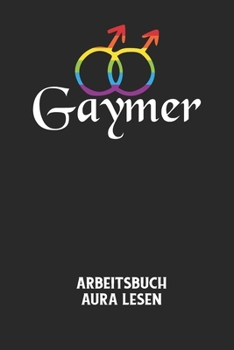 GAYMER - Arbeitsbuch Aura lesen: Arbeitsbuch, um die Aura von anderen Menschen zu lesen und zu bewerten. (German Edition)