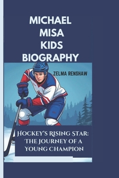 MICHAEL MISA KIDS BIOGRAPHY: Hockey’s Rising Star: The Journey of a Young Champion