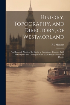 Paperback History, Topography, and Directory, of Westmorland: And Lonsdale North of the Sands, in Lancashire; Together With a Descriptive and Geological View of Book