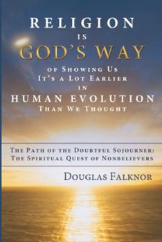 Paperback Religion Is God's Way of Showing Us It's a Lot Earlier in Human Evolution Than We Thought: The Path of the Doubtful Sojourner: The Spiritual Quest of Book