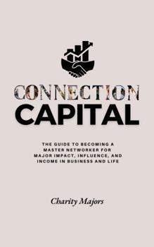 Paperback Connection Capital: The Guide to BECOMING A MASTER NETWORKER for Major Impact, Influence, and Income in Business and Life Book