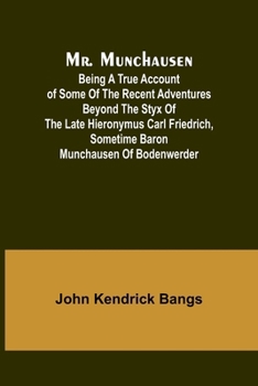 Paperback Mr. Munchausen; Being a True Account of Some of the Recent Adventures beyond the Styx of the Late Hieronymus Carl Friedrich, Sometime Baron Munchausen Book