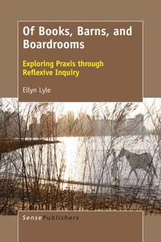 Hardcover Of Books, Barns, and Boardrooms: Exploring PRAXIS Through Reflexive Inquiry Book