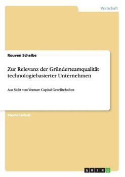 Paperback Zur Relevanz der Gründerteamqualität technologiebasierter Unternehmen: Aus Sicht von Venture Capital Gesellschaften [German] Book