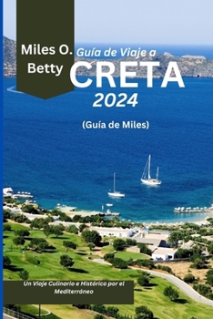 Guía de Viaje a Creta 2024 (Guía de Miles): Un Viaje Culinario e Histórico por el Mediterráneo. (Spanish Edition)