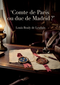 Comte de Paris ou duc de Madrid ?: Une étude de droit public sur les prétentions au trône de France et d'Espagne à la fin du XIXe siècle. (French Edition)