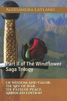 Of Wisdom and Valor: The Art of War. The Path of Peace. Abridged Edition: Part II of The Windflower Saga Trilogy - Book  of the Windflower Saga