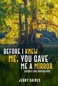 Before I Knew Me, You Gave Me a Mirror : Insights and Inspirations